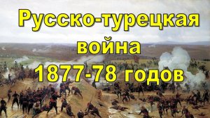 Русско-турецкая война. 1877-1878.