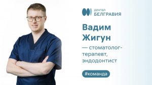 Вадим Жигун - стоматолог-терапевт, эндодонтист.