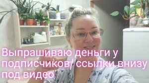 Выпрашиваю деньги у подписчиков/ ссылки внизу под видео