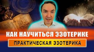 Где можно научиться эзотерике? Чем можно заниматься в эзотерике? Как получить эзотерические знания?