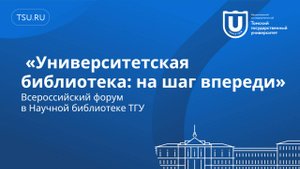 Всероссийский форум «Университетская библиотека: на шаг впереди» в Научной библиотеке ТГУ