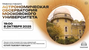 Менцин Ю.Л. «Астрономическая обсерватория Московского университета» 08.10.2025 «Трибуна учёного»