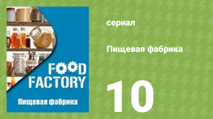 Пищевая фабрика 1 сезон 10 серия (документальный сериал, 2012)