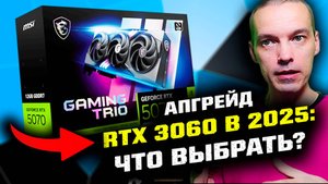 Апгрейд RTX 3060 в конце 2025 года: ЧТО ВЫБРАТЬ?