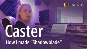 FL Studio x Caster: Breaks Down Track 'Shadowblade'