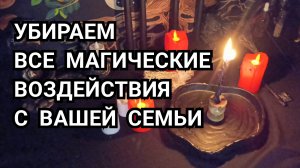 Убираем все магические воздействия с вашей семьи.