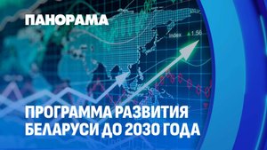 Новая пятилетка. Программа социально-экономического развития Беларуси до 2030 года. Панорама