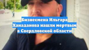 Бизнесмена Ильгара Ханаданова нашли мертвым в Свердловской области