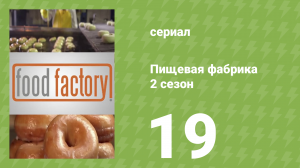 Пищевая фабрика 2 сезон 19 серия (документальный сериал, 2013)