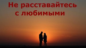 Не расставайтесь с любимыми