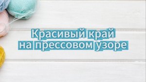 Красивый край на прессовом узоре