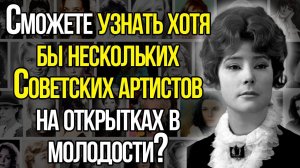 ХОТЯ БЫ 1 ИЗ 10 АРТИСТОВ ВЫ ОБЯЗАНЫ УЗНАТЬ НА ЭТИХ ОТКРЫТКАХ В МОЛОДОСТИ! ТЕСТ СССР.