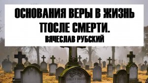 Основания веры в жизнь после смерти. Вячеслав Рубский