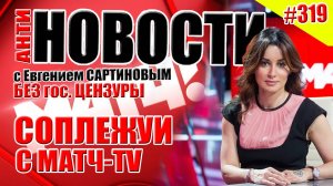АНТИ-НОВОСТИ ВЫПУСК #319. СОПЛЕЖУИ С «МАТЧ-TV»