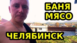 ЧЕЛЯБИНСК / поездка в отпуск / МЯСО / БАНЯ / ПРИРОДА