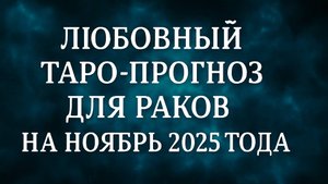 💖 Любовный Таро-прогноз для Раков на Ноябрь 2025 — Судьбоносные перемены в любви 🌙