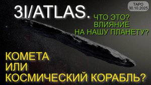 3I/ATLAS. КОМЕТА ИЛИ КОСМИЧЕСКИЙ КОРАБЛЬ? ЧТО ЭТО? ВЛИЯНИЕ НА НАШУ ПЛАНЕТУ? (ТАРО. 30.10.2025)
