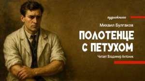 «Полотенце с петухом». М.А. Булгаков. Аудиокнига. Читает Владимир Антоник.