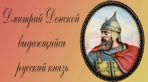 Дмитрий Иванович Донской — выдающийся русский князь