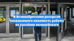 В Великобритании раскрыли создававшего видимость работы на удалёнке полицейского