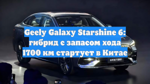 Geely Galaxy Starshine 6: гибрид с запасом хода 1700 км стартует в Китае