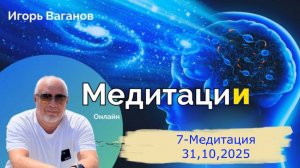 7 - Медитация 31,10,2025
