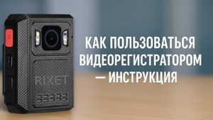 Как пользоваться персональным видеорегистратором RIXET — подробная инструкция и демонстрация работы