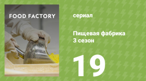Пищевая фабрика 3 сезон 19 серия (документальный сериал, 2014)