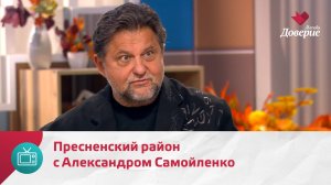 Мой район. Место встречи. Пресненский район с Александром Самойленко — Москва Доверие