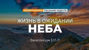 Филиппийцам - 18: Жизнь в ожидании неба | Фил. 3:17-21 || Андрей Резуненко