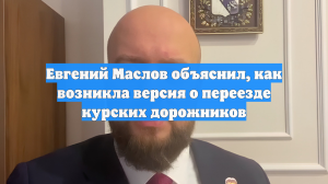 Евгений Маслов объяснил, как возникла версия о переезде курских дорожников