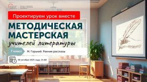 Методическая мастерская «Проектируем урок вместе». М. Горький. Ранние рассказы. 7 класс