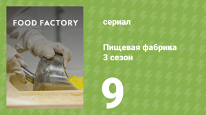 Пищевая фабрика 3 сезон 9 серия (документальный сериал, 2014)