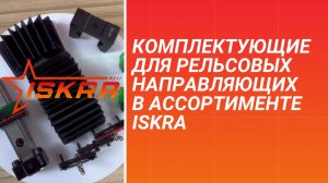 Комплектующие для рельсовых направляющих в ассортименте ISKRA