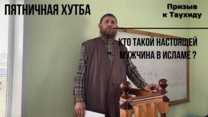 Кто такой настоящей мужчина в Исламе? Пятничная хутба.