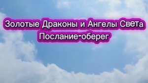 Золотые Драконы и Ангелы Света. Послание-оберег 22.09.2025г (148 Послание)