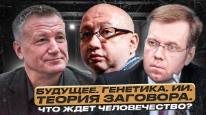 Будущее. Генетика. ИИ. Теория заговора. Что ждет человечество?