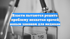 Власти пытаются решить проблему нехватки врачей новым законом для медиков