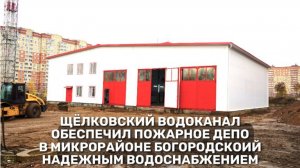 Щёлковский Водоканал обеспечил пожарное депо в микрорайоне Богородский надежным водоснабжением