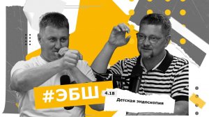 ЭБШ Сезон 4 Выпуск 18 — Детская эндоскопия