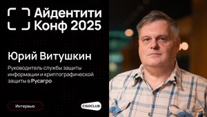 Юрий Витушкин (Русагро) про концепцию identity Security в практической ИБ