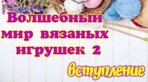 СП "Волшебный мир вязаных игрушек 2" // вступление  // о планах ...🧶🧶🧶