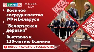 Военное сотрудничество РФ и Беларуси / "Белорусская деревня" / Выставка к 130-летию Есенина