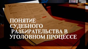 Понятие судебного разбирательства в уголовном процессе