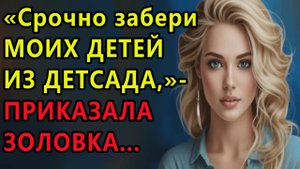 Истории из жизни. Срочно забери моих детей из детсада, приказала золовка Аудио рассказы, Жизненные