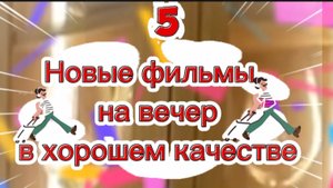 НОВЫЕ ФИЛЬМЫ НА ВЕЧЕР В ХОРОШЕМ КАЧЕСТВЕ