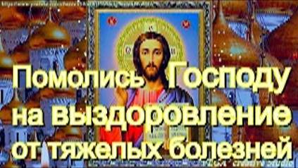 Сильная молитва Господу на выздоровление от тяжелых болезней. Исцеление всего организма смотреть онлайн