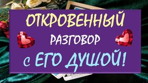 ✨ ВСЕ ТАЙНЫ ЕГО ДУШИ КАК НА ЛАДОНИ 👐 💯% ОТКРОВЕННЫЙ РАЗГОВОР С ЕГО ДУШОЙ 🙏