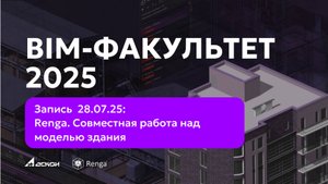 BIM-ФАКУЛЬТЕТ 28.07.25: Renga. Совместная работа над моделью здания