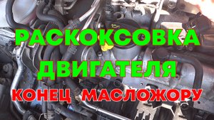 РАСКОКСОВКА ДВИГАТЕЛЯ – КОНЕЦ МАСЛОЖОРУ